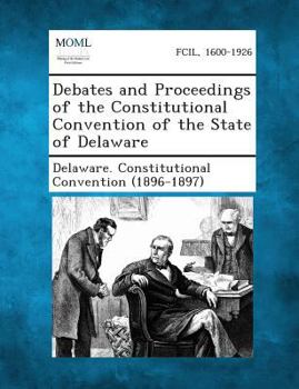 Debates and Proceedings of the Constitutional Convention of the State of Delaware