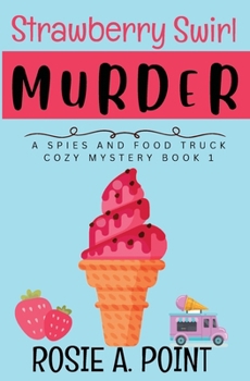 Strawberry Swirl Murder (A Spies and Food Truck Cozy Mystery) - Book #1 of the Spies and Food Truck