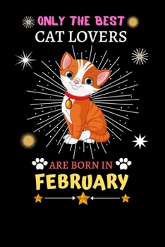 Paperback Only The Best Cat Lovers Are Born In February: Blank Lined Notebook Journal, Cat Notebook Journal For Men Women And Kids, Gifts For Cat Lovers Book