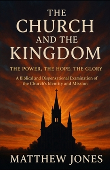 THE CHURCH AND THE KINGDOM: THE POWER, THE HOPE, THE GLORY