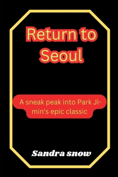 Return to Seoul 2022: A sneak peak into Park Ji-min's epic classic (The Cinematic Spectacle Series) B0CPCLNSVK Book Cover
