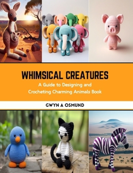 Paperback Whimsical Creatures: A Guide to Designing and Crocheting Charming Animals Book