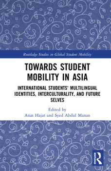 Hardcover Towards Student Mobility in Asia: International Students' Multilingual Identities, Interculturality, and Future Selves Book