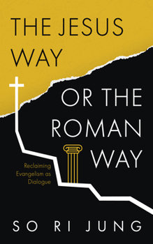 The Jesus Way or the Roman Way: Reclaiming Evangelism as Dialogue
