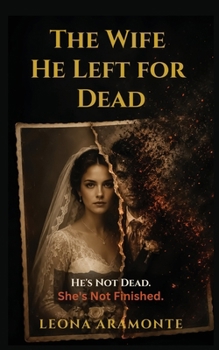 The Wife He Left for Dead: He is not Dead. She is not finished