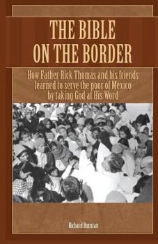 Paperback The Bible on the Border: How Father Rick Thomas and his friends learned to serve the poor of Mexico by taking God at His Word Book