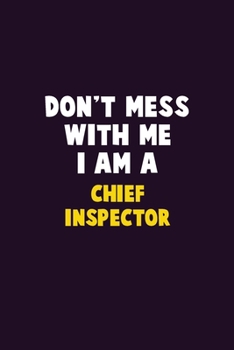 Paperback Don't Mess With Me, I Am A Chief Inspector: 6X9 Career Pride 120 pages Writing Notebooks Book