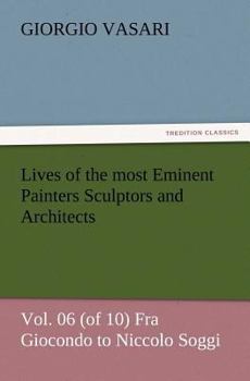 Paperback Lives of the most Eminent Painters Sculptors and Architects Vol. 06 (of 10) Fra Giocondo to Niccolo Soggi Book