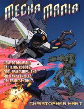 Paperback Mecha Mania: How to Draw the Battling Robots, Cool Spaceships, and Military Vehicles of Japanese Comics Book