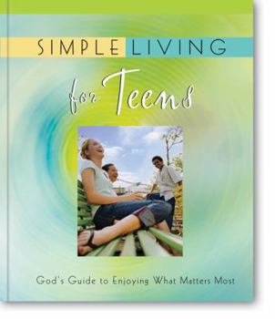 Hardcover Simple Living for Teens: God's Guide to Enjoying What Matters Most Book