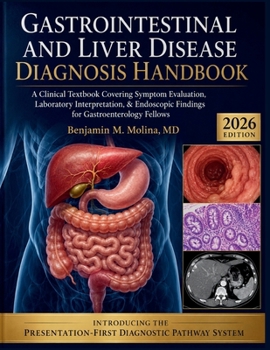 Gastrointestinal and Liver Disease Diagnosis Handbook: A Clinical Textbook Covering Symptom Evaluation, Laboratory Interpretation, & Endoscopic Findings for Gastroenterology Fellows