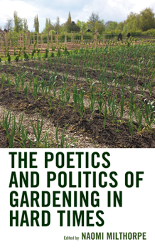 Hardcover The Poetics and Politics of Gardening in Hard Times Book