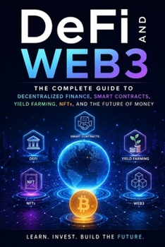 DeFi and Web3: The Complete Guide to Decentralized Finance, Smart Contracts, Yield Farming, NFTs, and the Future of Money: Master DEX Trading, Lending ... Trading, Swing Trading, Mean Reversio)