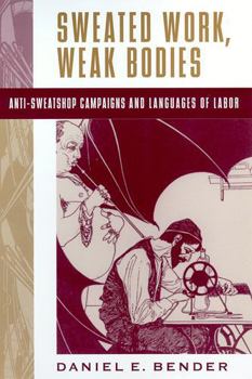 Paperback Sweated Work, Weak Bodies: Anti-Sweatshop Campaigns and Languages of Labor Book