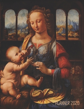 Leonardo da Vinci Weekly Planner 2020: Madonna of the Carnation Artsy Year Agenda: January - December 12 Months Artistic Renaissance Painting: Mary & Baby Jesus Christ Pretty Daily Scheduler for Appoi