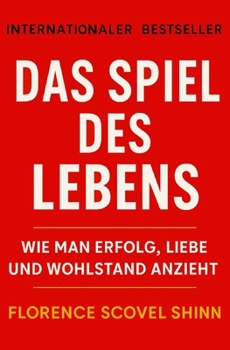 Das Spiel des Lebens: Wie man Erfolg, Liebe und Wohlstand anzieht