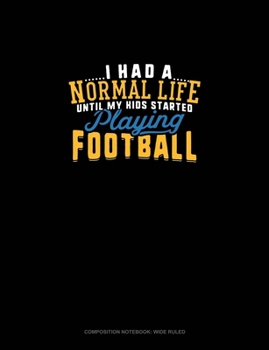 Paperback I Had A Normal Life Until My Kids Started Playing Football: Composition Notebook: Wide Ruled Book
