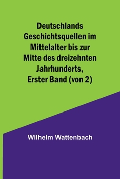 Paperback Deutschlands Geschichtsquellen im Mittelalter bis zur Mitte des dreizehnten Jahrhunderts, Erster Band (von 2) [German] Book