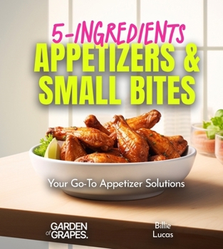 Paperback 5-Ingredients Appetizers and Small Bites Cookbook: 100+ Fast Party Snacks, Your Go-To Appetizer Solutions, Pictures Included Book