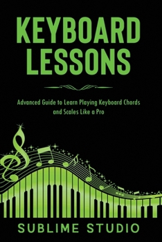 Paperback Keyboard Lessons: Advanced Guide to Learn Playing Keyboard Chords and Scales Like a Pro Book