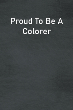 Paperback Proud To Be A Colorer: Lined Notebook For Men, Women And Co Workers Book