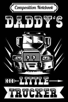Composition Notebook: Daddy's Little Trucker Cute Kids Semi Truck Gift Boys Girls  Journal/Notebook Blank Lined Ruled 6x9 100 Pages