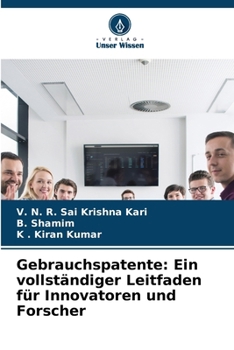 Gebrauchspatente: Ein vollständiger Leitfaden für Innovatoren und Forscher (German Edition)