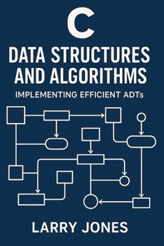 C Data Structures and Algorithms: Implementing Efficient ADTs
