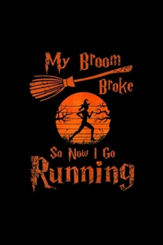 My Broom Broke So Now I Go Running: Womens My Broom Broke So Now I Go Running Funny Halloween Witches  Journal/Notebook Blank Lined Ruled 6x9 100 Pages