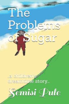 Paperback The Problems of Sugar: ..a children's dreamtime story... Book