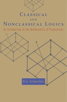 Hardcover Classical and Nonclassical Logics: An Introduction to the Mathematics of Propositions Book