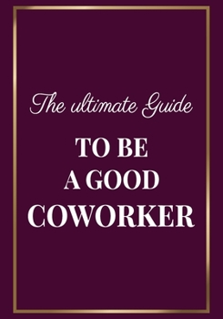 Paperback The Ultimate Guide to be a Good Coworker: Appreciation Gifts for Friends, coworker, female and male - Team - Lined Blank Notebook Journal Friendship A Book