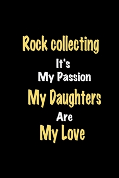 Paperback Rock collecting It's My Passion My Daughters Are My Love: Lined notebook / Great Rock collecting Funny quote in this Rock collecting Journal, This Per Book