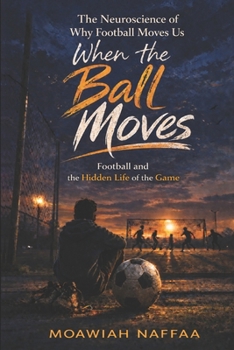 When the Ball Moves: Football and the Hidden Life of the Game