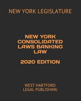 New York Consolidated Laws Banking Law 2020 Edition: West Hartford Legal Publishing