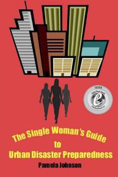 Paperback The Single Woman's Guide to Urban Disaster Preparedness: How to keep your dignity and maintain your comfort amid the chaos Book