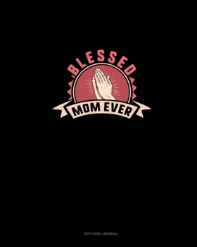 Blessed Mom Ever: Dot Grid Journal