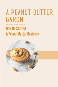 Paperback A Peanut-Butter Baron: How He Started A Peanut Butter Business: Building The Sailing The Pacific Book
