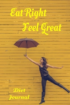 Paperback Eat Right Feel Great Diet Journal: A 6 x 9 100 page journal to help you track your progress on your way to a better life Book