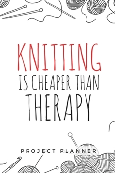 Paperback Knitting is Cheaper than Therapy: Organize 60 Knitting Projects & Keep Track of Patterns, Yarns, Needles, ... - 120 pages- Gift for Knitters Book