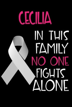 Paperback CECILIA In This Family No One Fights Alone: Personalized Name Notebook/Journal Gift For Women Fighting Lung Cancer. Cancer Survivor / Fighter Gift for Book