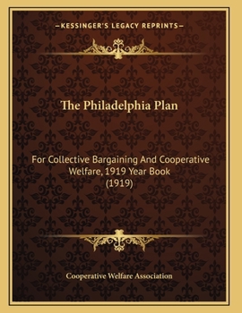 Paperback The Philadelphia Plan: For Collective Bargaining And Cooperative Welfare, 1919 Year Book (1919) Book