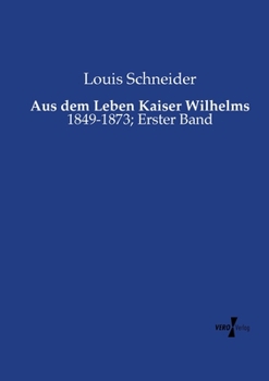 Paperback Aus dem Leben Kaiser Wilhelms: 1849-1873; Erster Band [German] Book