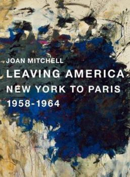 Hardcover Joan Mitchell: Leaving America: New York to Paris 1958-1964 Book