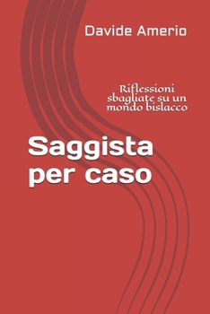 Paperback Saggista per caso: Riflessioni sbagliate su un mondo bislacco [Italian] Book