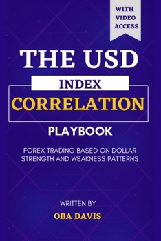 Paperback The Usd Index Correlation Playbook: Forex Trading Based on Dollar Strength and Weakness Patterns Book