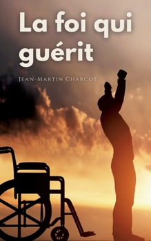Paperback La foi qui guérit: le testament philosophique du Professeur Charcot [French] Book