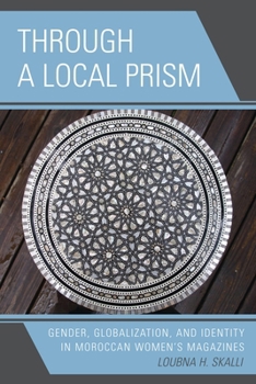 Paperback Through A Local Prism: Gender, Globalization, and Identity in Moroccan Women's Magazines Book