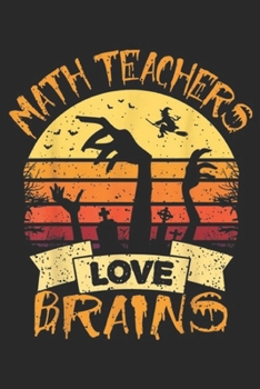 Math Teachers Love Brains: Math Teacher Math Teachers Love Brains Halloween Math Journal/Notebook Blank Lined Ruled 6x9 100 Pages