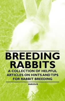 Paperback Breeding Rabbits - A Collection of Helpful Articles on Hints and Tips for Rabbit Breeding Book